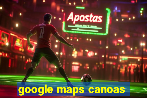 google maps canoas